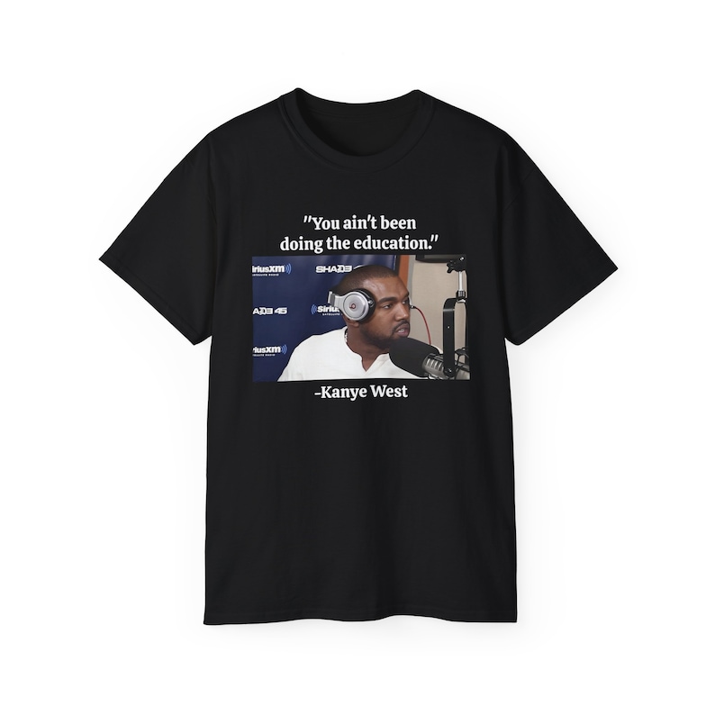No has estado haciendo la educación Kanye West Ye Yeezy Sway Meme Camiseta de algodón unisex imagen 10