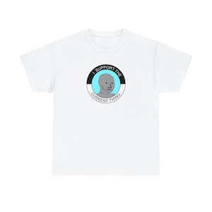 May include: White t-shirt with a black and blue circle graphic. The graphic features a gray head with a neutral expression and the text "I support the current thing".