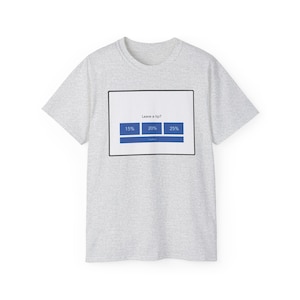 May include: Grey t-shirt with a white box on the front that says "Leave a tip?" with buttons for 15%, 20%, 25%, and "Custom".