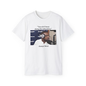 No has estado haciendo la educación Kanye West Ye Yeezy Sway Meme Camiseta de algodón unisex imagen 1