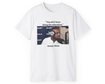 You Aint Been Doing The Education Kanye West Ye Yeezy Sway Meme Unisex Cotton T Shirt