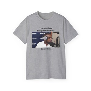 No has estado haciendo la educación Kanye West Ye Yeezy Sway Meme Camiseta de algodón unisex imagen 9