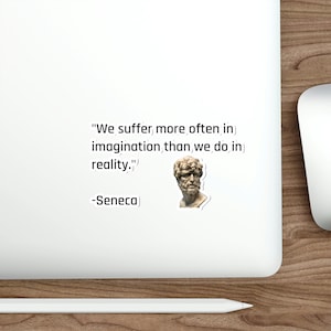 Stoic Stoicism Philosophy Wisdom Seneca Quote We Suffer More In Imagintion Than We Do In Reality Car Guitar Case Laptop Vinyl Decal Sticker