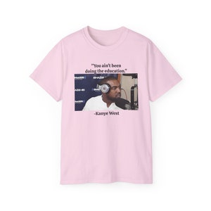 No has estado haciendo la educación Kanye West Ye Yeezy Sway Meme Camiseta de algodón unisex imagen 5