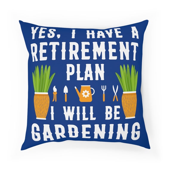 Cushion, Yes I have a Retirement Plan, I will be Gardening