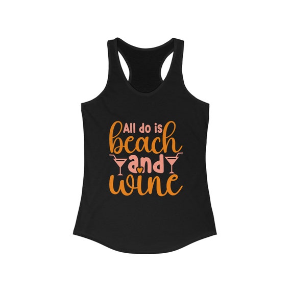 Women's Ideal Racerback Tank, All I do is Beach and Wine, Relaxation Comfortable  Stylish Athletic Lightweight Flattering Active Sleeveless
