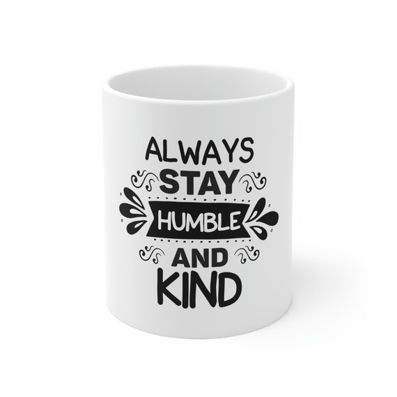 Ceramic Mug 11oz, Always Stay Humble and Kind