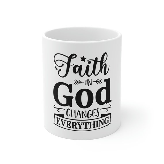 Ceramic Mug 11oz, Faith in God Changes Everything