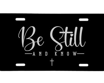 Be Still and Know! Aluminum Laser Engraved Front License Tag.  Looks great on your car or truck!