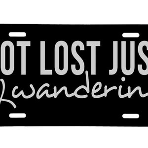 Not Lost Just Wandering! Aluminum Laser Engraved Front License Plate!  Looks great on your car or truck!