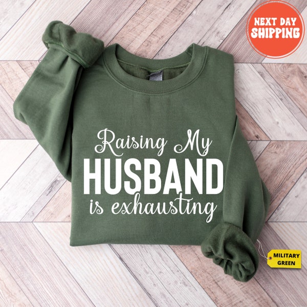 Raising My Husband is Exhausting Sweatshirt, Wifey Sweater, Sarcastic Wife Shirt, Funny Saying Shirts, Funny Wife Gift Tees, Gift For Women