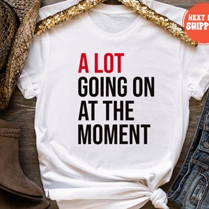 A Lot Going On At The Moment Shirt, A lot going on Shirt, Concert Shirt, T-shirt, Oversize Tee, Concert Tee, Trendy Graphic Tee