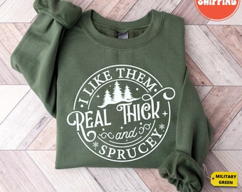 I Like Them Real Thick And Spruce Sweatshirt, Women's Christmas Sweatshirt, Funny Christmas Tee, Holiday Shirt Hoddie, Christmas Sweatshirt