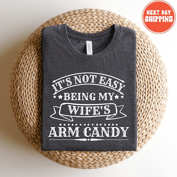 It's Not Easy Being My Wife's Arm Candy Shirt, Husband Funny Tshirt, Dad Joke Shirt, Funny Shirt For Men, Funny Gift For Dad, Dad Birthday