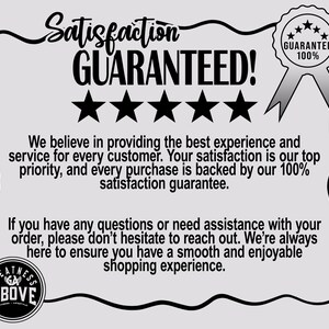 May include: A black and white graphic sign featuring the text Satisfaction GUARANTEED! with five black stars and a ribbon badge labelled GUARANTEE 100%. The text states a commitment to customer service and includes a circular logo reading GREATNESS ABOVE.