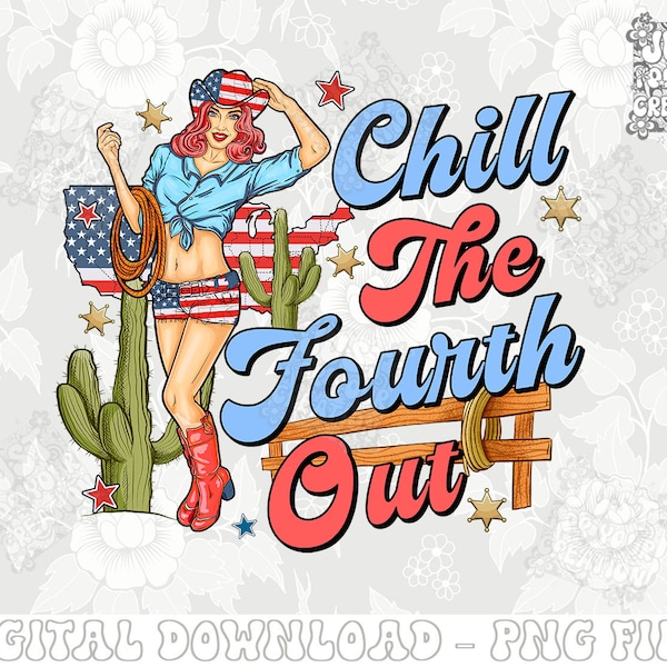 Chill the fourth out PNG svg dxfInstant download,4th of july shirt png,fourth of july design png,Retro cowgirl png ,Independence day png