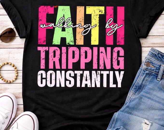 Faith T-Shirt: Walking by Faith, Tripping Constantly