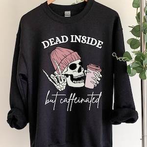 Coffee Sweatshirt, Skull Sweatshirt, Caffeine Sweatshirt, Skeleton Sweater, Dead Inside but Caffeinated, Coffee Lover Gift