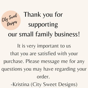 May include: Thank you for supporting our small family business! It is very important to us that you are satisfied with your purchase. Please message me for any questions you may have regarding your order. -Kristina (City Sweet Designs)