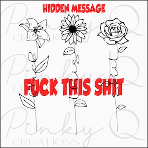 May include: Black and white line art of three flowers: a lily, a sunflower, and a rose. The text "HIDDEN MESSAGE" is at the top, and the text "FUCK THIS SHIT" is in red across the image.