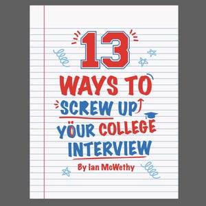 May include: A book cover with the title "13 Ways to Screw Up Your College Interview" in red and blue text. The author's name, Ian McWethy, is also displayed. The background is lined paper.