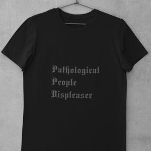 Pathological people displeaser gothic font t-shirt ~ Unisex comfy jersey funny sarcastic tee ~ Dark humour psychology goth alt E-Girl shirt