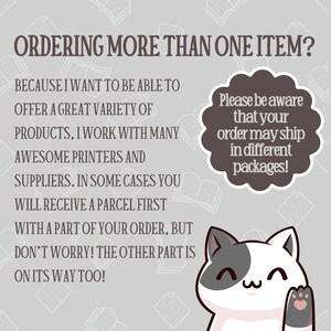 May include: A gray and white cat with a pink nose and paw waves hello. Text reads: "Ordering more than one item? Because I want to be able to offer a great variety of products, I work with many awesome printers and suppliers. In some cases you will receive a parcel first with a part of your order, but don't worry! The other part is on its way too! Please be aware that your order may ship in different packages!"