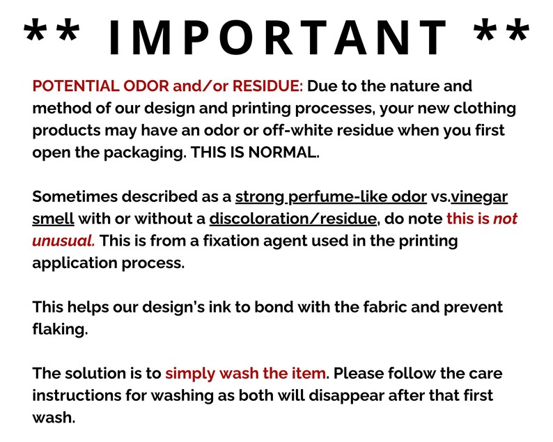 May include: Important notice about potential odor and/or residue on new clothing. Due to the nature of the design and printing processes, a strong perfume-like odor or off-white residue may be present. This is normal and can be removed by washing the item. The text also mentions that this is not unusual and is from a fixation agent used in the printing process.