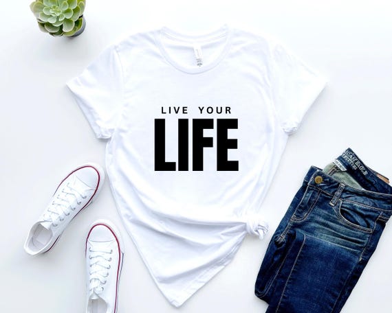 Live Your Life White Tshirt, Motivational Tee, Inspirational quote Shirt, Inspiration Art, Gift for Her, Gift for Him