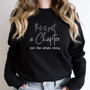 This Is Just A Chapter Not The Whole Story Sweatshirt, Motivational Sweatshirt, Inspirational Sweater, Gift for Women, Strong Women Sweater