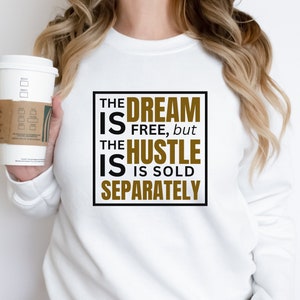 The Dream Is Free The Hustle Is Sold Separately Sweatshirt, Inspirational Motivational Quote Sweatshirt, Motivational Hoodie