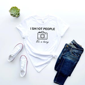 I Shoot People for a living Tshirt, Funny Photographer Tshirt, Camera Tshirt, Photographer shirt, DSLR Photographer Shirt, Photography Gift