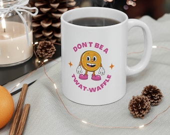 Don't Be a Twat-Waffle Coffee Mug, Funny Gift