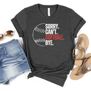 Sorry Can&#39;t Softball Bye Shirt, Women&#39;S Softball Shirt, Cute Softball Shirts, Sorry Can&#39;T Softball Bye Funny Softball Tees, Team Gifts