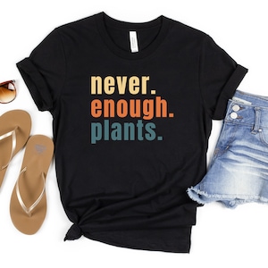 Never Enough Plants, Plant T Shirt, Plant Shirt, Plant Lover Shirt, Plant Lover Gift, Never Enough Plants Shirt, Gardening Gift