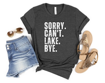 Sorry Can&#39;t Lake Bye Shirt lake life shirt gift for sarcastic vacation shirts on the lake gift tee for hiking lover gift for her funny tees