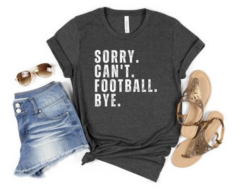 Sorry Can&#39;t Football Bye Shirt, Football Mom, Cute Football Shirt, Sorry Can&#39;t Football Bye Shirt, Sports Shirts, Football Shirts