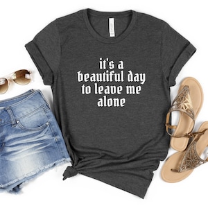 It&#39;s A Beautiful Day To Leave Me Alone Shirt,Funny Quote Tee,Sarcastic Women Shirt,Introvert Shirt,Goth Aesthetic Black Gothic TShirt