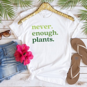 Never Enough Plants, Plant Lover Shirt, Gardening Gift, Plant Shirt, Never Enough Plants Shirt, Plant T Shirt, Gardening Shirt