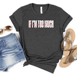 If I&#39;M Too Much Then Go Find Less, If I&#39;M Too Much Then Go Find Less Tshirt, Sarcastic Break Up Shirts, Funny Saying Sassy Women Sweatshirt