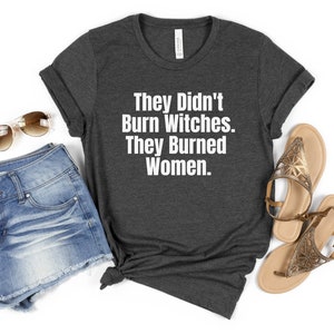 They Didn&#39;t Burn Witch They Burned Women,Smash The Patriarchy,Mystical Activist,Feminist Witch Shirt,Pro Choice,Women&#39;S Rights Halloween