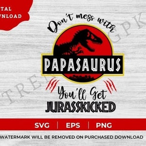 Don't Mess With Papasaurus you'll get Jurasskicked Svg,Jurassic Park Svg,T-Rex Dinosaur Svg,Dino Clipart, Fathers Day , Birthday Cut Files,