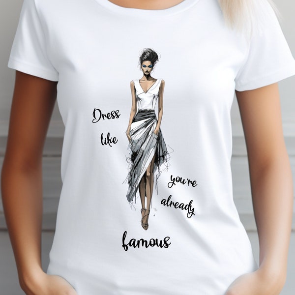 Dress Like You're Already Famous T-Shirt - Trendy Attitude Fashion Tee - Empowerment & Style Statement Shirt - Chic Designer Top