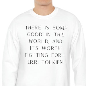 May include: White sweatshirt with the quote "There is some good in this world, and it's worth fighting for - J.R.R. Tolkien" printed on the front.