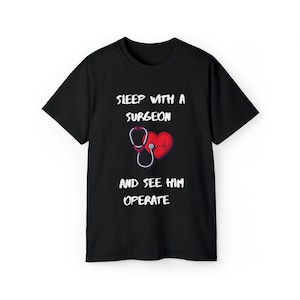 T-Shirt - &quot;Sleep with a Surgeon and Watch Him Operate&quot;