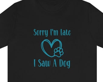 Sorry I'm Late I Saw a Dog T Shirt Fun Dog Lover Tee Unisex Cotton T Shirt Casual Canine Humor Unique Dog-Themed T Shirt Gift for Pet Lovers