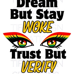 May include: Graphic design with the text "Dream But Stay Woke Trust But Verify" in black letters. The text is surrounded by two stylized eyes with red, yellow, and green eyeshadow.