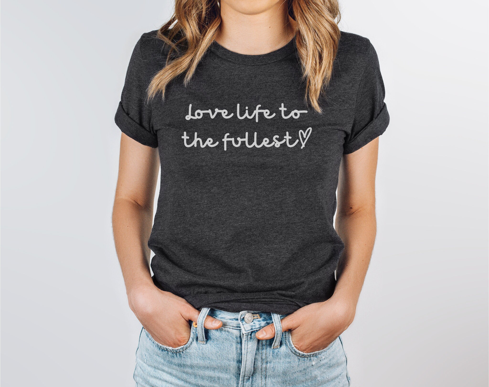 Love Life Shirt, Love Life Tshirt, Love Life to the Fullest Shirt
