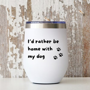 Funny dog tumbler, home with my dog Wine Tumbler, dog love, dog gift, dog tumbler, rather be with my dog, dog humor gift, dog owner gifts