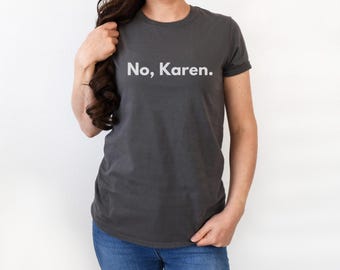 Funny Unisex T-Shirt - "No, Karen." - Casual Humor Tee, Gift for Friends, Karen shirt, Statement Shirt, Meme Fashion, Karen tshirt